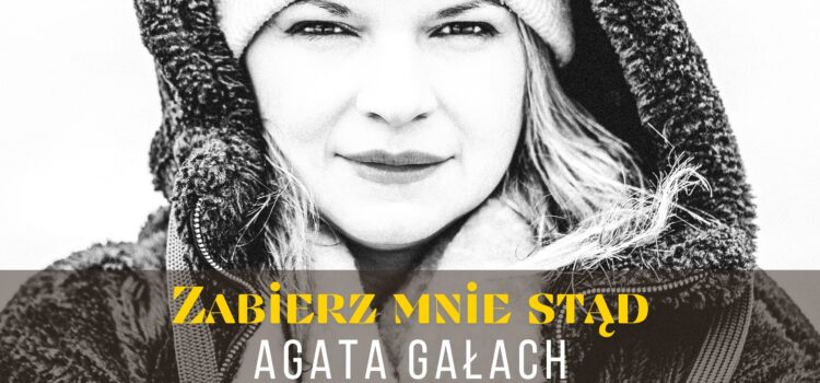 Agata Gałach – Zabierz mnie stąd – nowa piosenka